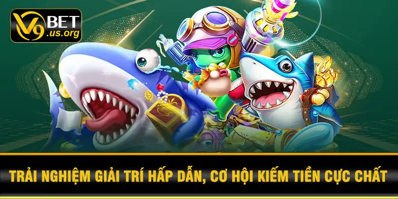 Trải nghiệm giải trí hấp dẫn, cơ hội kiếm tiền cực chất